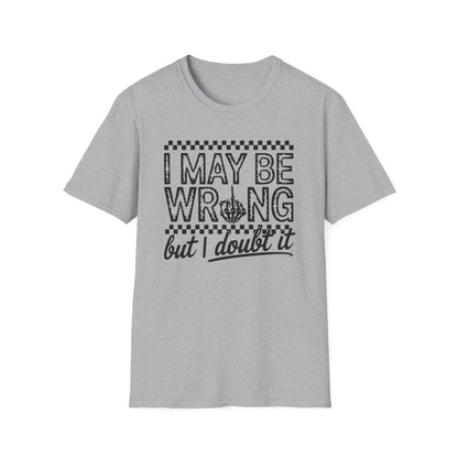 I May Be Wrong Unisex Softstyle T-Shirt - Doubtful Humor Tee for Casual Wear